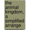 The Animal Kingdom, A Simplified Arrange by Animal Kingdom