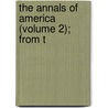 The Annals Of America (Volume 2); From T door Abiel Holmes