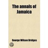 The Annals Of Jamaica door George Wilson Bridges