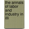 The Annals Of Labor And Industry In Illi door Writers' Program of the Work Illinois