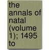 The Annals Of Natal (Volume 1); 1495 To by John Bird