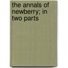 The Annals Of Newberry; In Two Parts by John Belton O'Neall