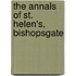 The Annals Of St. Helen's, Bishopsgate