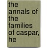 The Annals Of The Families Of Caspar, He by Mary S. Spangler