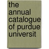 The Annual Catalogue Of Purdue Universit door Purdue University