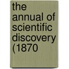 The Annual Of Scientific Discovery (1870 by General Books