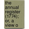 The Annual Register (1774); Or, A View O by Iii Burke Edmund