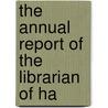 The Annual Report Of The Librarian Of Ha by Harvard University. Library