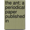 The Ant; A Periodical Paper Published In door Books Group