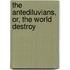 The Antediluvians, Or, The World Destroy