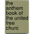 The Anthem Book Of The United Free Churc