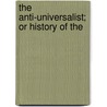 The Anti-Universalist; Or History Of The by Josiah Priest