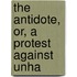 The Antidote, Or, A Protest Against Unha