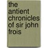 The Antient Chronicles Of Sir John Frois