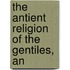 The Antient Religion Of The Gentiles, An