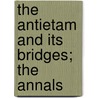 The Antietam And Its Bridges; The Annals door Helen Ashe Hays