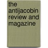 The Antijacobin Review And Magazine by Unknown Author