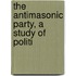 The Antimasonic Party, A Study Of Politi