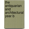 The Antiquarian And Architectural Year B by Unknown Author