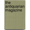 The Antiquarian Magazine door Unknown Author