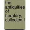 The Antiquities Of Heraldry, Collected F door William Smith Ellis