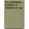 The Antiseptic System; A Treatise On Car door Arthur Ernest Sansom