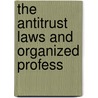 The Antitrust Laws And Organized Profess by United States. Congress. Judiciary