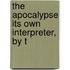 The Apocalypse Its Own Interpreter, By T