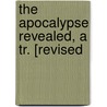 The Apocalypse Revealed, A Tr. [Revised door Emanuel Swedenborg