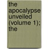 The Apocalypse Unveiled (Volume 1); The by Unknown