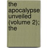 The Apocalypse Unveiled (Volume 2); The by Unknown