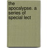 The Apocalypse. A Series Of Special Lect door Joseph Augustus Seiss