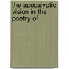 The Apocalyptic Vision In The Poetry Of by Ross Greig Woodman