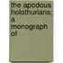 The Apodous Holothurians; A Monograph Of