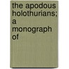 The Apodous Holothurians; A Monograph Of by Hubert Lyman Clark