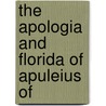 The Apologia And Florida Of Apuleius Of by Lucius Apuleius