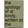 The Apology Of Al Kindy, Written At The by Al Kindi Abd Al Masih Ibn Ishak
