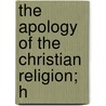 The Apology Of The Christian Religion; H by James Macgregor