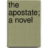 The Apostate; A Novel