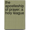 The Apostleship Of Prayer; A Holy League by Henri Ramire