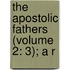The Apostolic Fathers (Volume 2: 3); A R