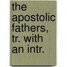 The Apostolic Fathers, Tr. With An Intr. door Apostolic Fathers