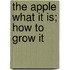 The Apple What It Is; How To Grow It