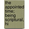 The Appointed Time; Being Scriptural, Hi door Jabez Bunting Dimbleby