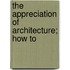 The Appreciation Of Architecture; How To