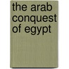 The Arab Conquest Of Egypt door Alfred J. Butler