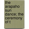 The Arapaho Sun Dance; The Ceremony Of T door George Amos Dorsey