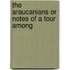 The Araucanians Or Notes Of A Tour Among