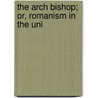 The Arch Bishop; Or, Romanism In The Uni door Orvilla S. Belisle