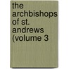 The Archbishops Of St. Andrews (Volume 3 by Sir John Herkless